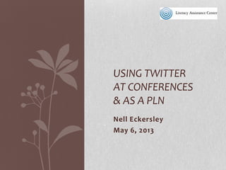 Nell Eckersley
USING TWITTER
AT CONFERENCES
& AS A PLN
VAILL | Workshop Block 5 | Thursday, July 11 | 1:30-3:00 PM
 