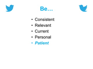 Be…
• Consistent
• Relevant
• Current
• Personal
• Patient
 