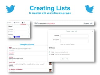 Creating Lists
to organise who you follow into groups
Examples of Lists
 