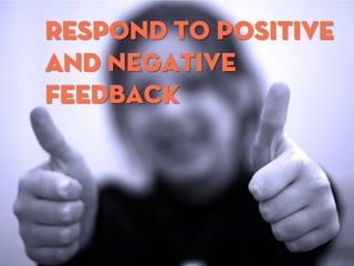 Respond to Positive and Negative Feedback  