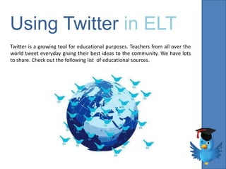 Using Twitter in ELT
Twitter is a growing tool for educational purposes. Teachers from all over the
world tweet everyday g...