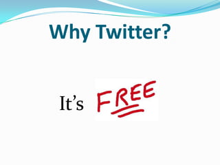 Why Twitter?
It’s
 
