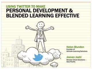 11
USING TWITTER TO MAKE
PERSONAL DEVELOPMENT &
BLENDED LEARNING EFFECTIVE
Helen Blunden
Jeevan Joshi
Founder of
Activate Learning Solutions
Director Client Solutions –
Asia Pacific
 