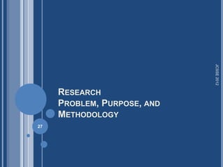 JCSSE 2012
     RESEARCH
     PROBLEM, PURPOSE, AND
     METHODOLOGY
27
 