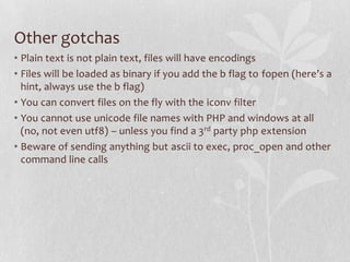 Other gotchas
• Plain text is not plain text, files will have encodings
• Files will be loaded as binary if you add the b ...