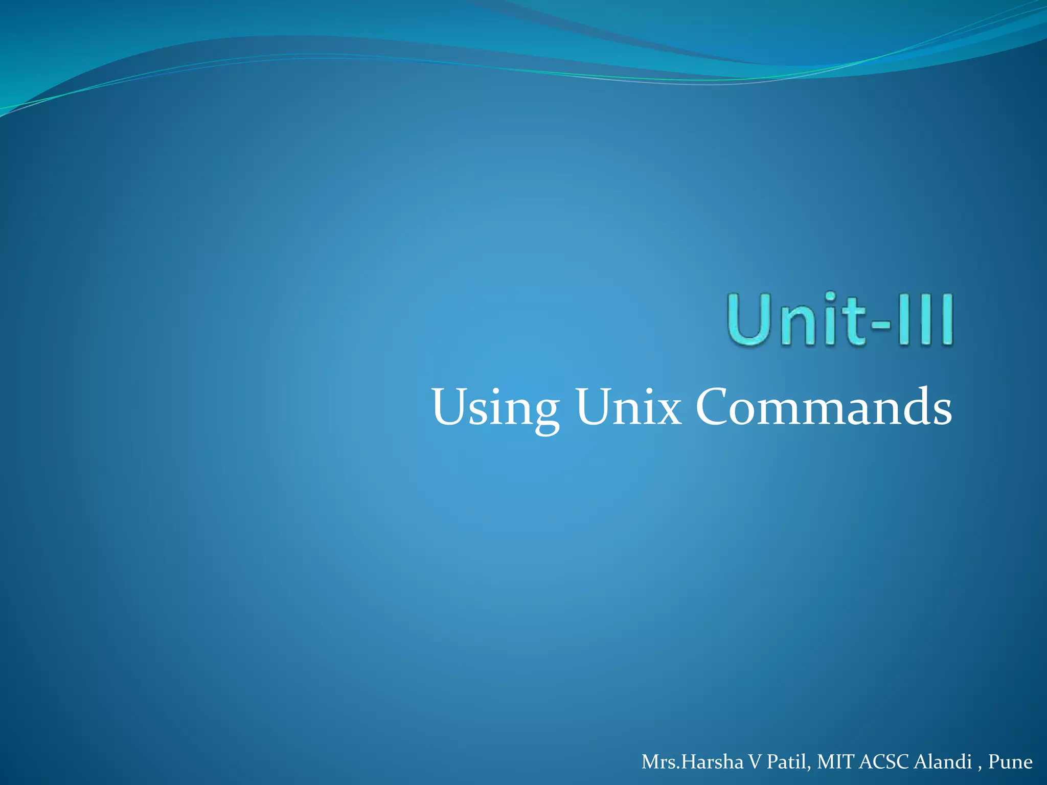 Using Unix Commands
Mrs.Harsha V Patil, MIT ACSC Alandi , Pune
 