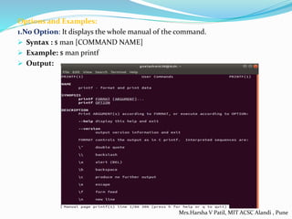 Options and Examples:
1.No Option: It displays the whole manual of the command.
 Syntax : $ man [COMMAND NAME]
 Example: $ man printf
 Output:
Mrs.Harsha V Patil, MIT ACSC Alandi , Pune
 