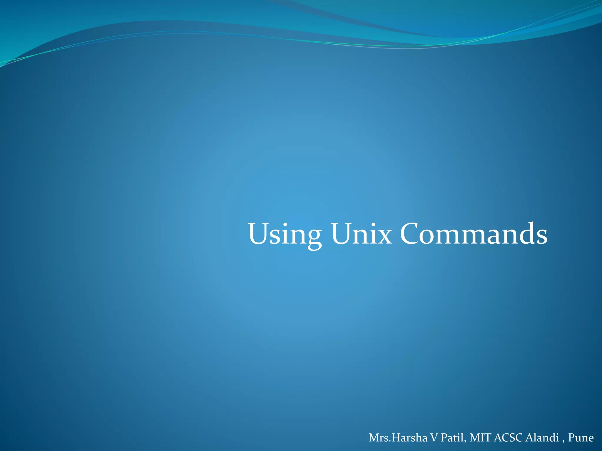 Using Unix Commands
Mrs.Harsha V Patil, MIT ACSC Alandi , Pune
 