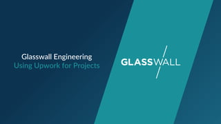 Glasswall Engineering
Using Upwork for Projects
 