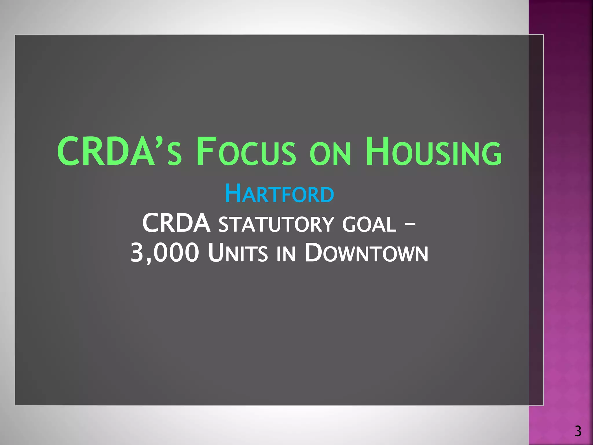 CRDA’S FOCUS ON HOUSING
3
HARTFORD
CRDA STATUTORY GOAL –
3,000 UNITS IN DOWNTOWN
 