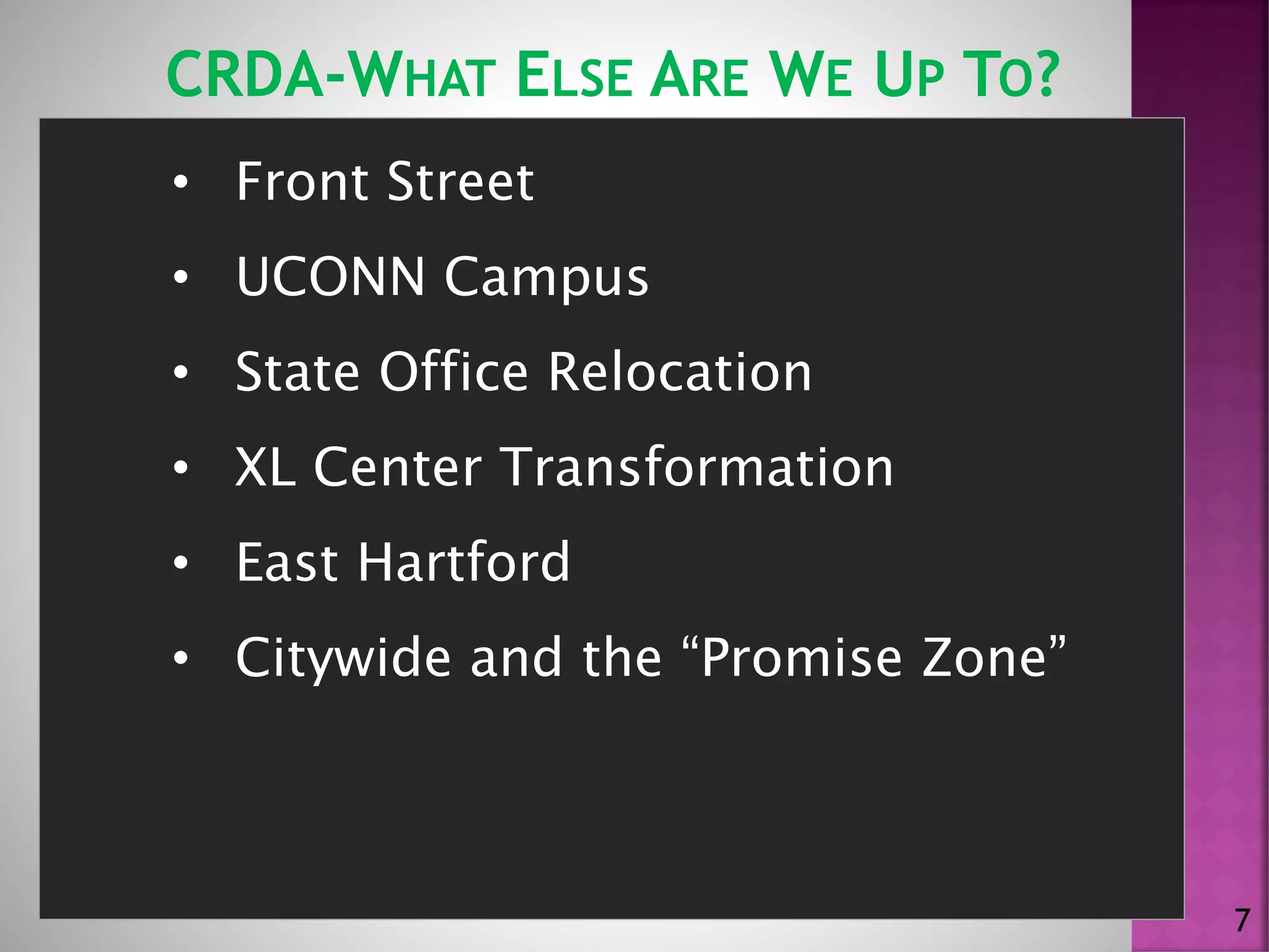 CRDA-WHAT ELSE ARE WE UP TO?
7
• Front Street
• UCONN Campus
• State Office Relocation
• XL Center Transformation
• East Hartford
• Citywide and the “Promise Zone”
 