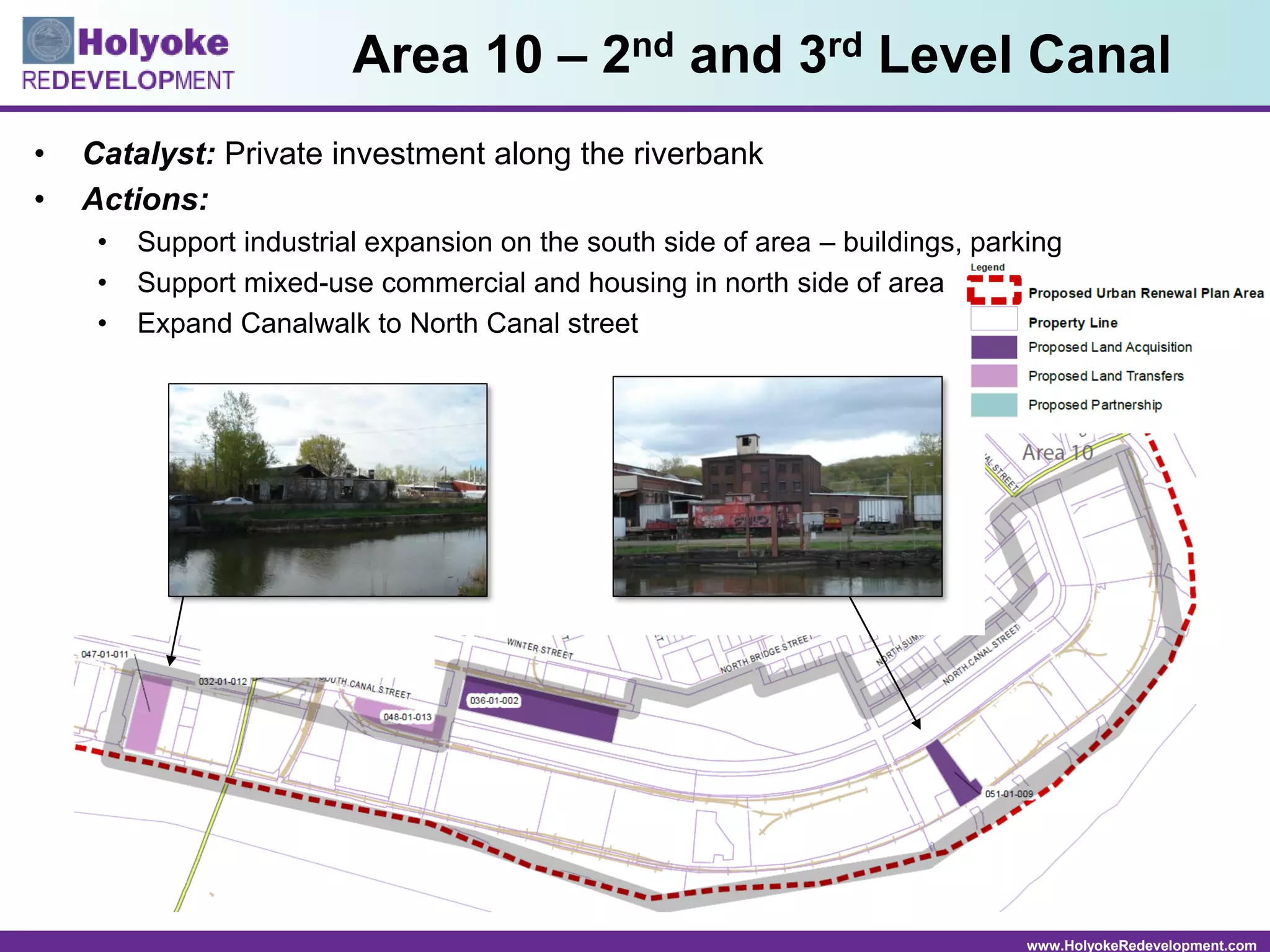 www.HolyokeRedevelopment.com
• Catalyst: Private investment along the riverbank
• Actions:
• Support industrial expansion on the south side of area – buildings, parking
• Support mixed-use commercial and housing in north side of area
• Expand Canalwalk to North Canal street
Area 10 – 2nd and 3rd Level Canal
 