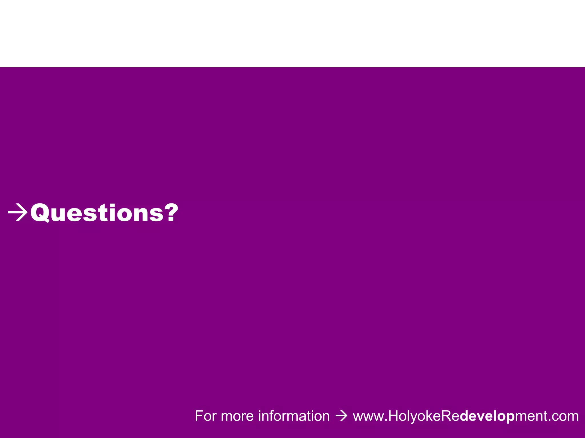 Questions?
For more information  www.HolyokeRedevelopment.com
 