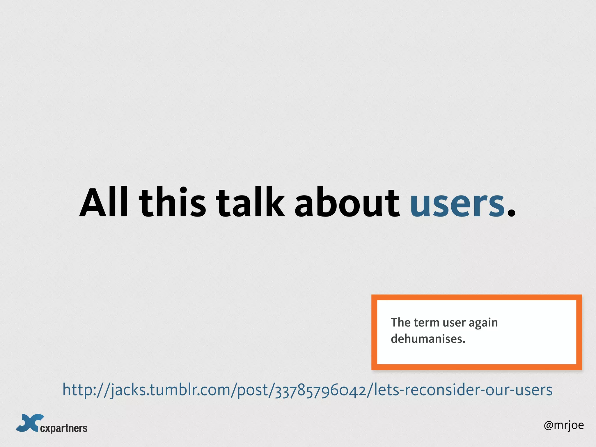 All this talk about users.

                                            The term user again
                                            dehumanises.



http://jacks.tumblr.com/post/33785796042/lets-reconsider-our-users
                                                                  @mrjoe
 