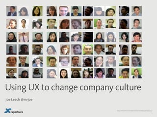 Using UX to change company culture
Joe Leech @mrjoe

                           http://www.flickr.com/photos/bartvandijk/4362990052/
                                                                              1
 