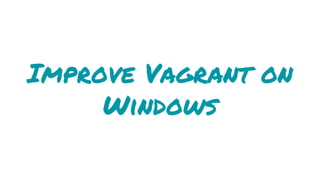 Improve Vagrant on
Windows
 