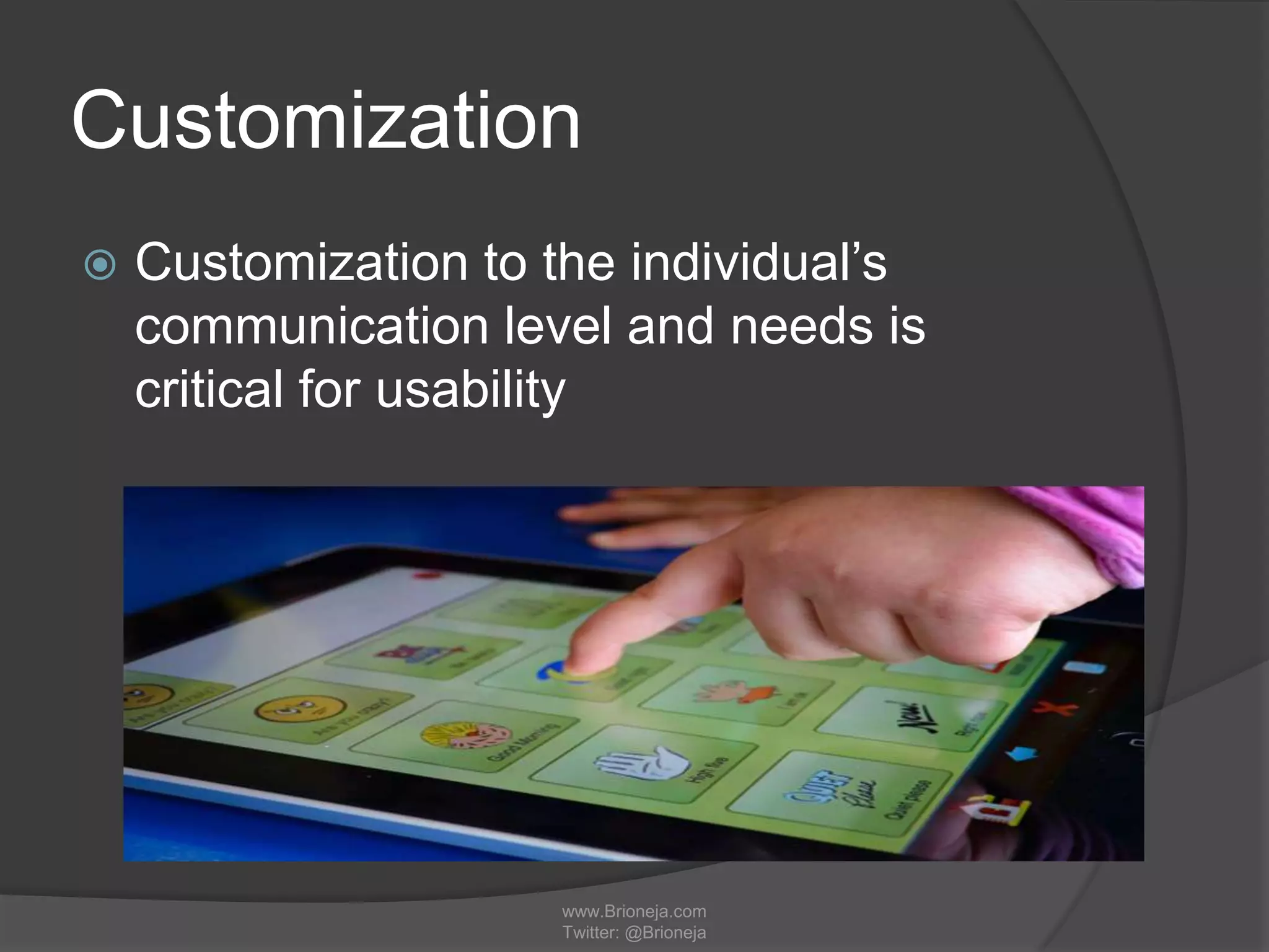 Customization
 Customization to the individual’s
communication level and needs is
critical for usability
www.Brioneja.com
Twitter: @Brioneja
 