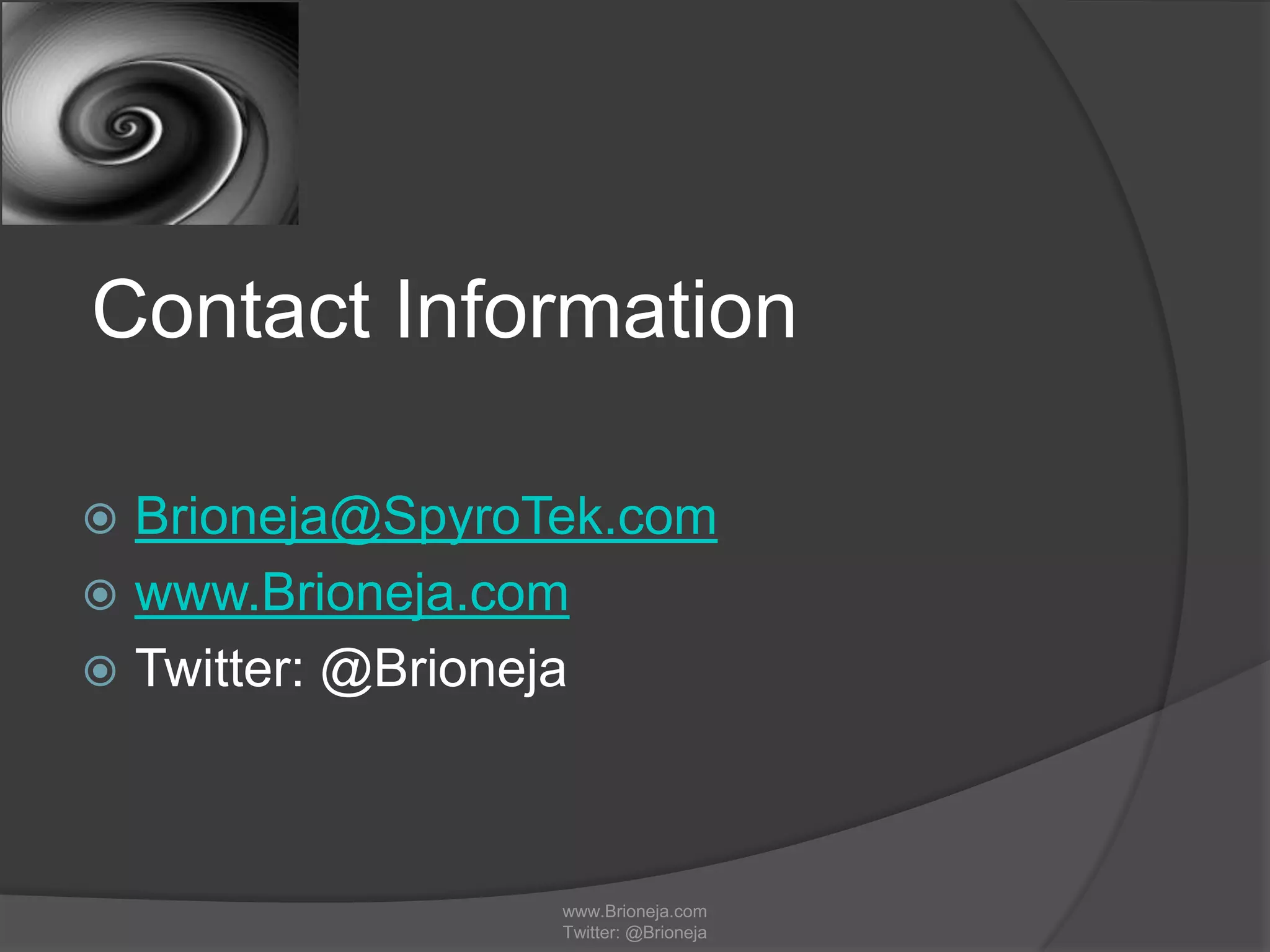 Contact Information
 Brioneja@SpyroTek.com
 www.Brioneja.com
 Twitter: @Brioneja
www.Brioneja.com
Twitter: @Brioneja
 