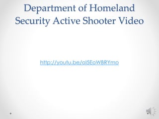 Department of Homeland
Security Active Shooter Video
http://youtu.be/oI5EoWBRYmo
 