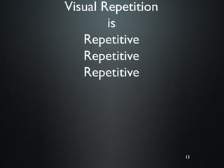 13
Visual Repetition
is
Repetitive
Repetitive
Repetitive
13
 