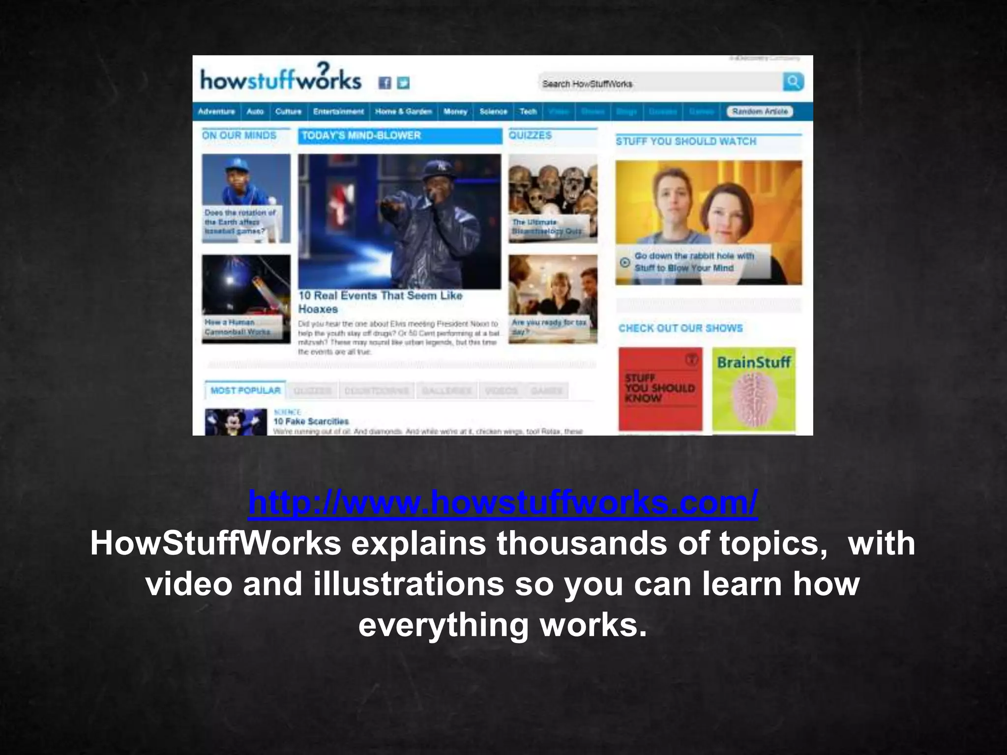 http://www.howstuffworks.com/
HowStuffWorks explains thousands of topics, with
  video and illustrations so you can learn how
                everything works.
 