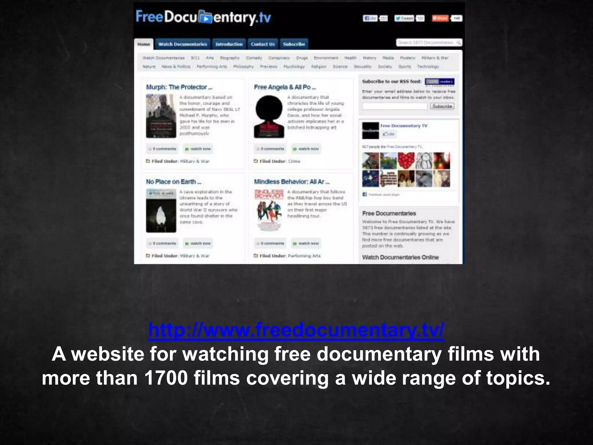 http://www.freedocumentary.tv/
 A website for watching free documentary films with
more than 1700 films covering a wide range of topics.
 