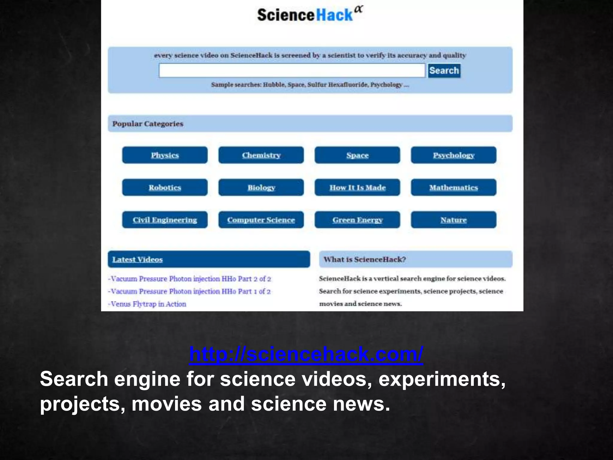 http://sciencehack.com/
Search engine for science videos, experiments,
projects, movies and science news.
 