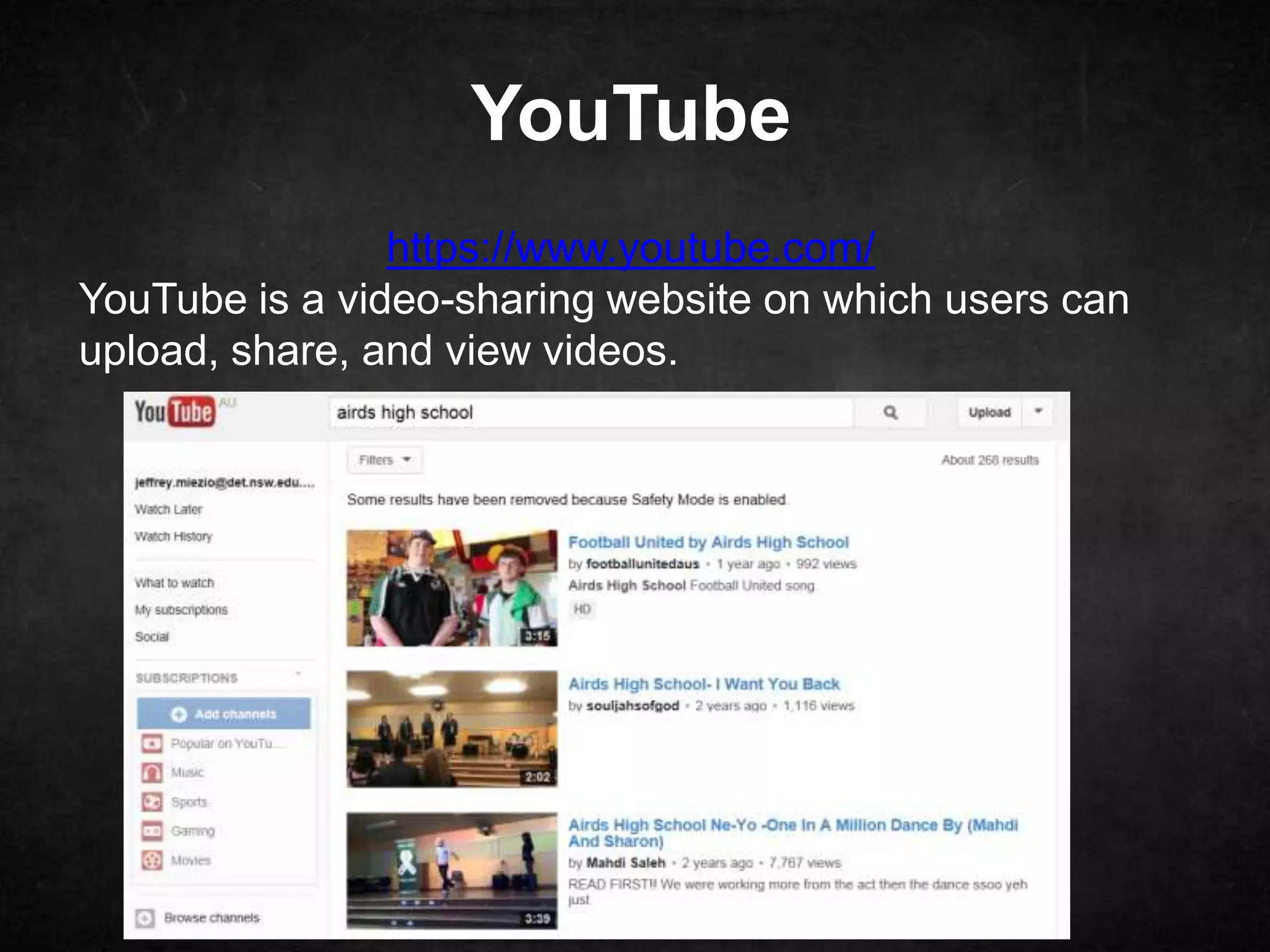 YouTube
                https://www.youtube.com/
YouTube is a video-sharing website on which users can
upload, share, and view videos.
 