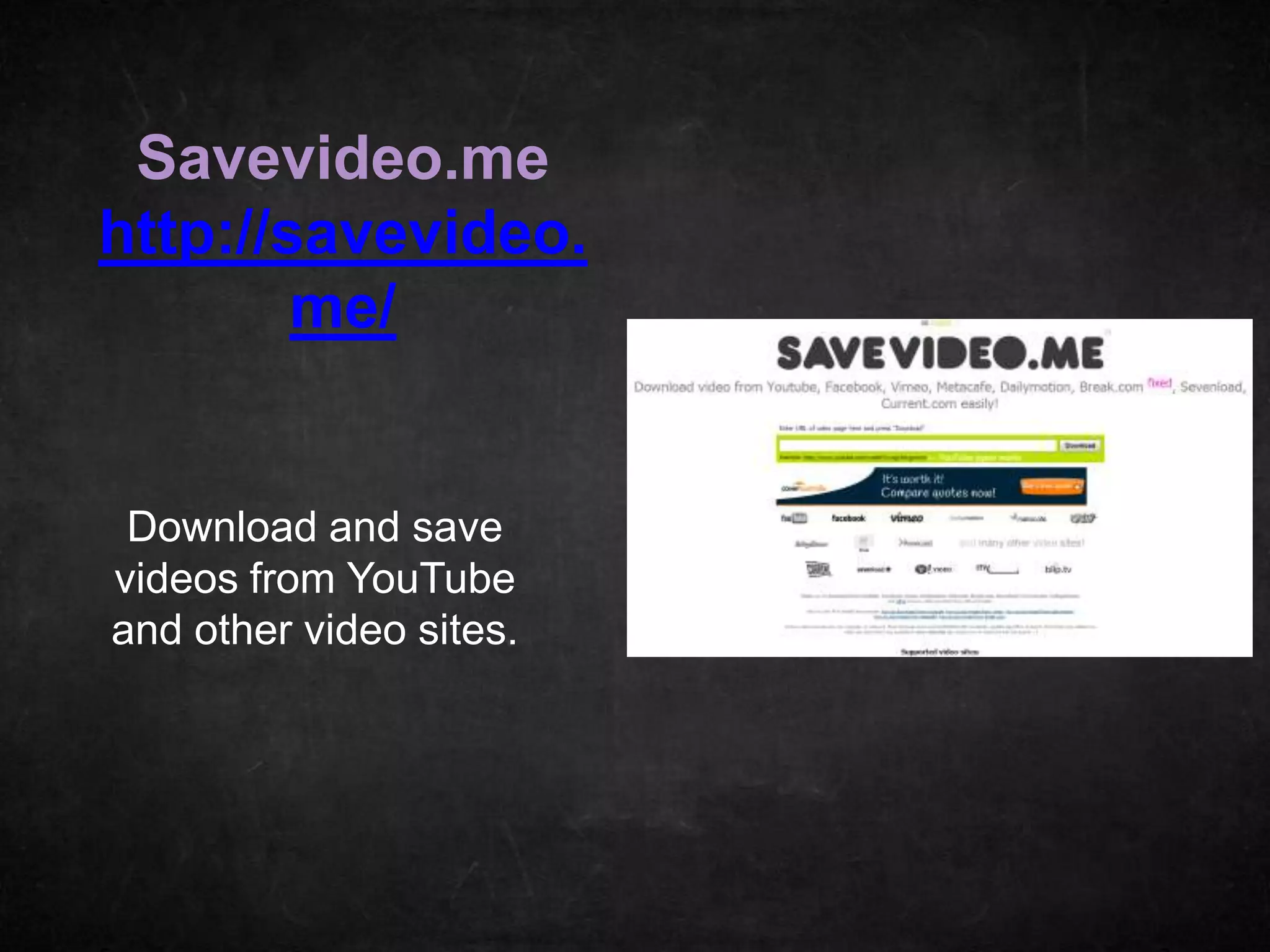 Savevideo.me
http://savevideo.
        me/


 Download and save
videos from YouTube
and other video sites.
 