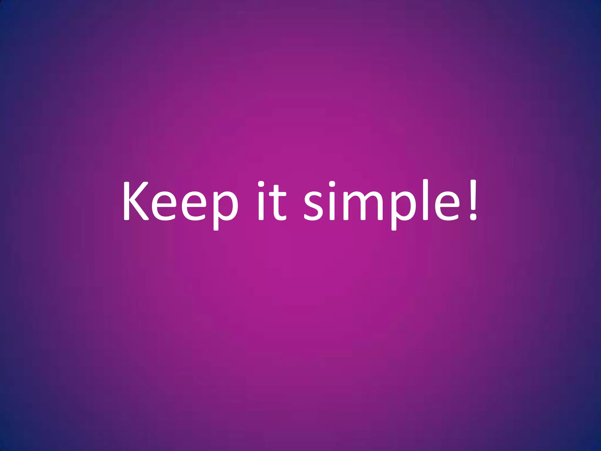 Keep it simple!