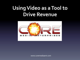 Using	
  Video	
  as	
  a	
  Tool	
  to	
  
    Drive	
  Revenue	
  




             www.coremediaent.com	
  
 