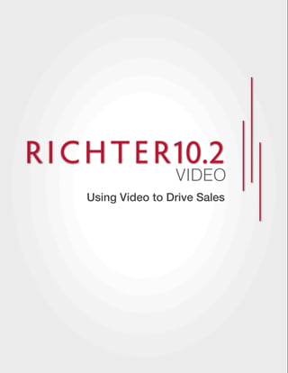 R I C H T E R10.2
                     VIDEO
     Using Video to Drive Sales
 