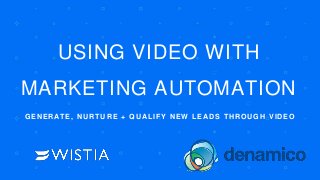 USING VIDEO WITH
MARKETING AUTOMATION
GENERATE, NURTURE + QUALIFY NEW LEADS THROUGH VIDEO
 