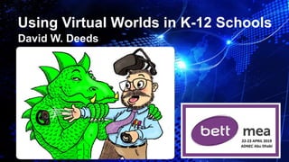 David W. Deeds
Using Virtual Worlds in K-12 Schools
 