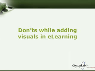 Don’ts while adding
visuals in eLearning
 
