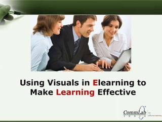 Using Visuals in Elearning to
Make Learning Effective
 