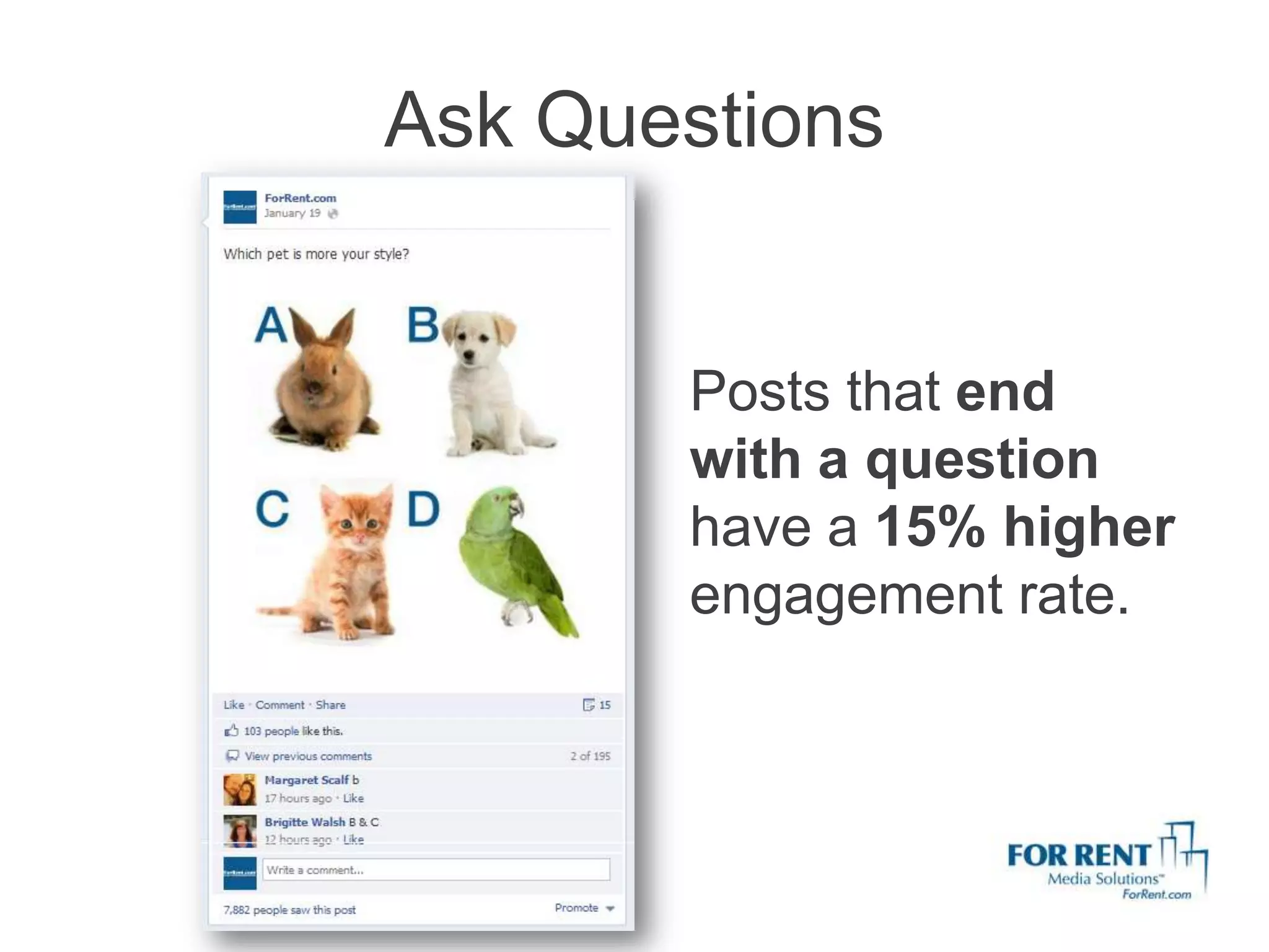 Ask Questions


       Posts that end
       with a question
       have a 15% higher
       engagement rate.
 