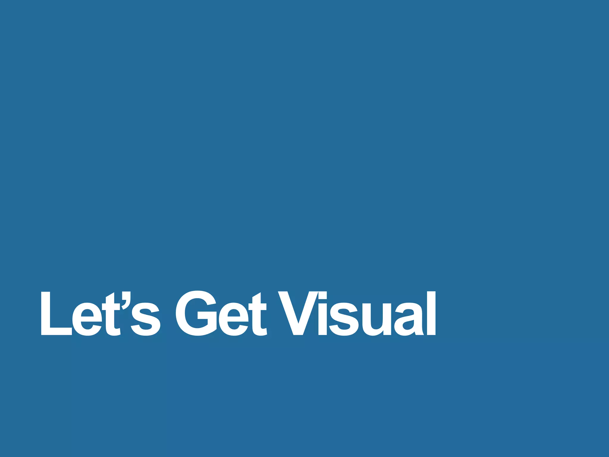 Let’s Get Visual
 