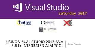 saturday 2017
USING VISUAL STUDIO 2017 AS A
FULLY INTEGRATED ALM TOOL
Daniele Pozzobon
 