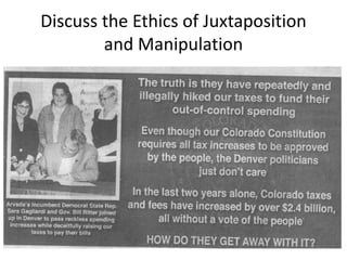 Discuss the Ethics of Juxtaposition
and Manipulation
 