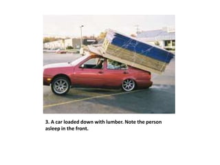 3. A car loaded down with lumber. Note the person
asleep in the front.
 