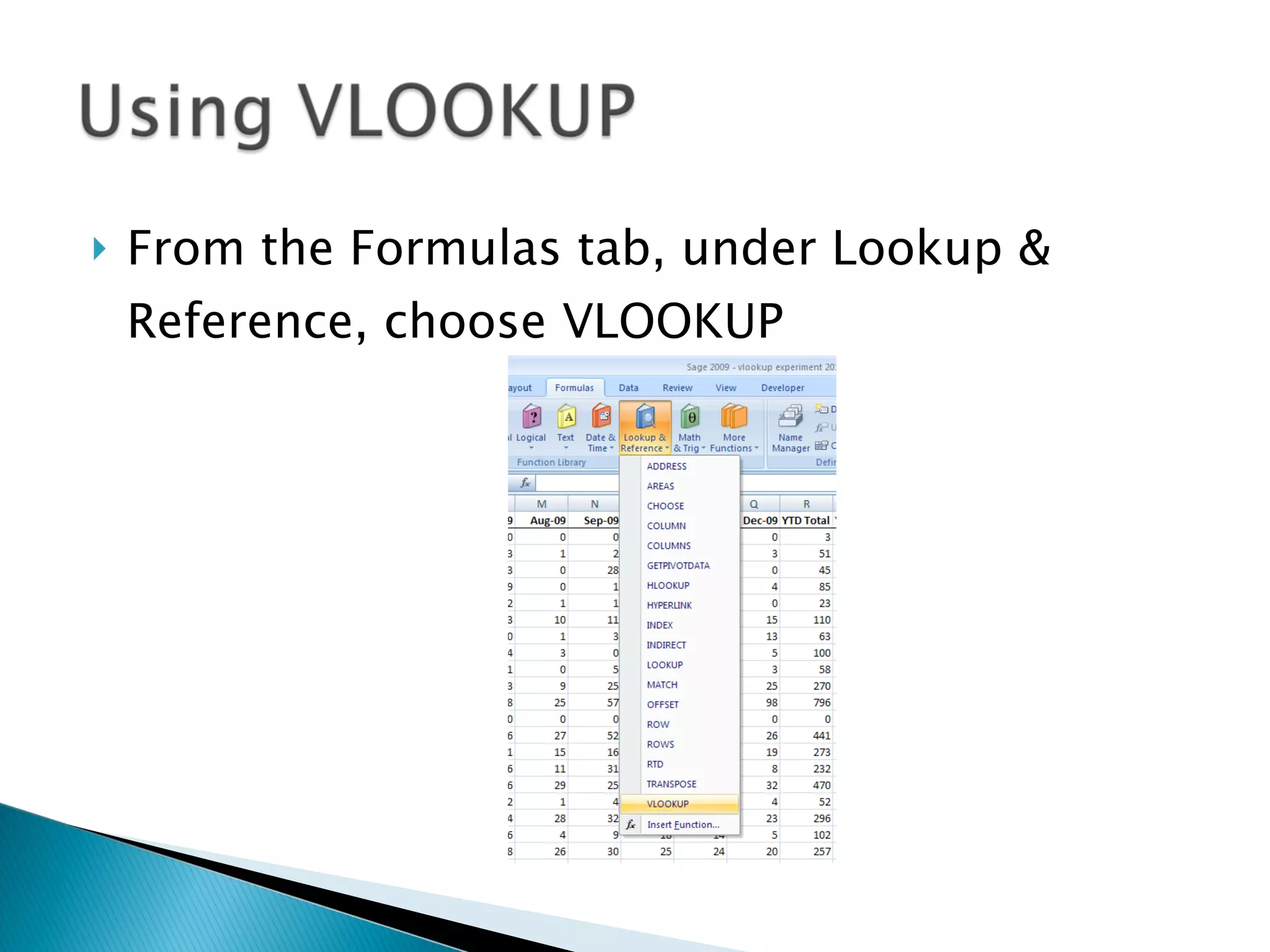 From the Formulas tab, under Lookup & Reference, choose VLOOKUP 