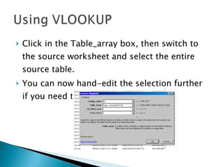 Click in the Table_array box, then switch to the source worksheet and select the entire source table. You can now hand-edit the selection further if you need to in the box. 