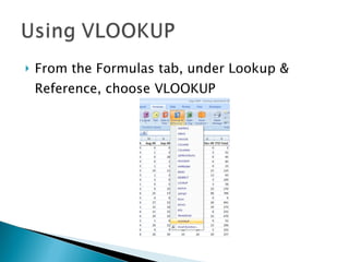 From the Formulas tab, under Lookup & Reference, choose VLOOKUP 
