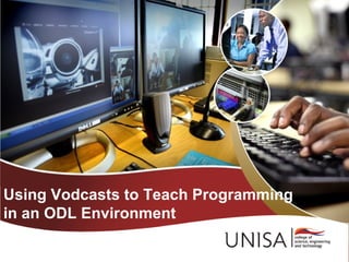 Using Vodcasts to Teach Programming
in an ODL Environment
 