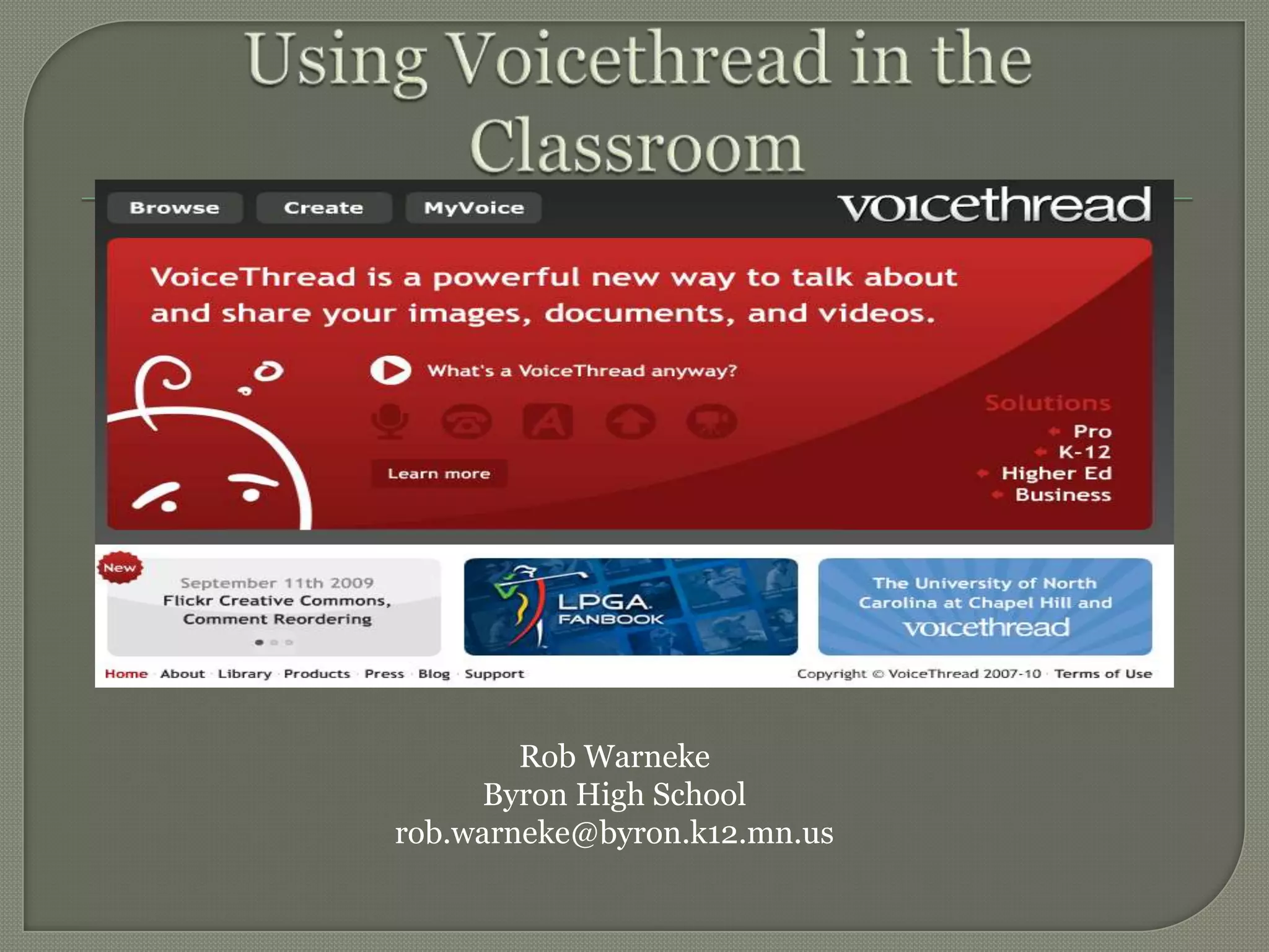 Using Voicethread in theClassroomRob WarnekeByron High Schoolrob.warneke@byron.k12.mn.us