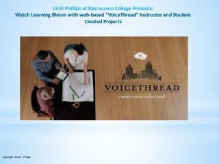 Copyright 2012 V. Phillips
:
Watch Learning Bloom with web-based “VoiceThread” Instructor and Student
Created Projects
 