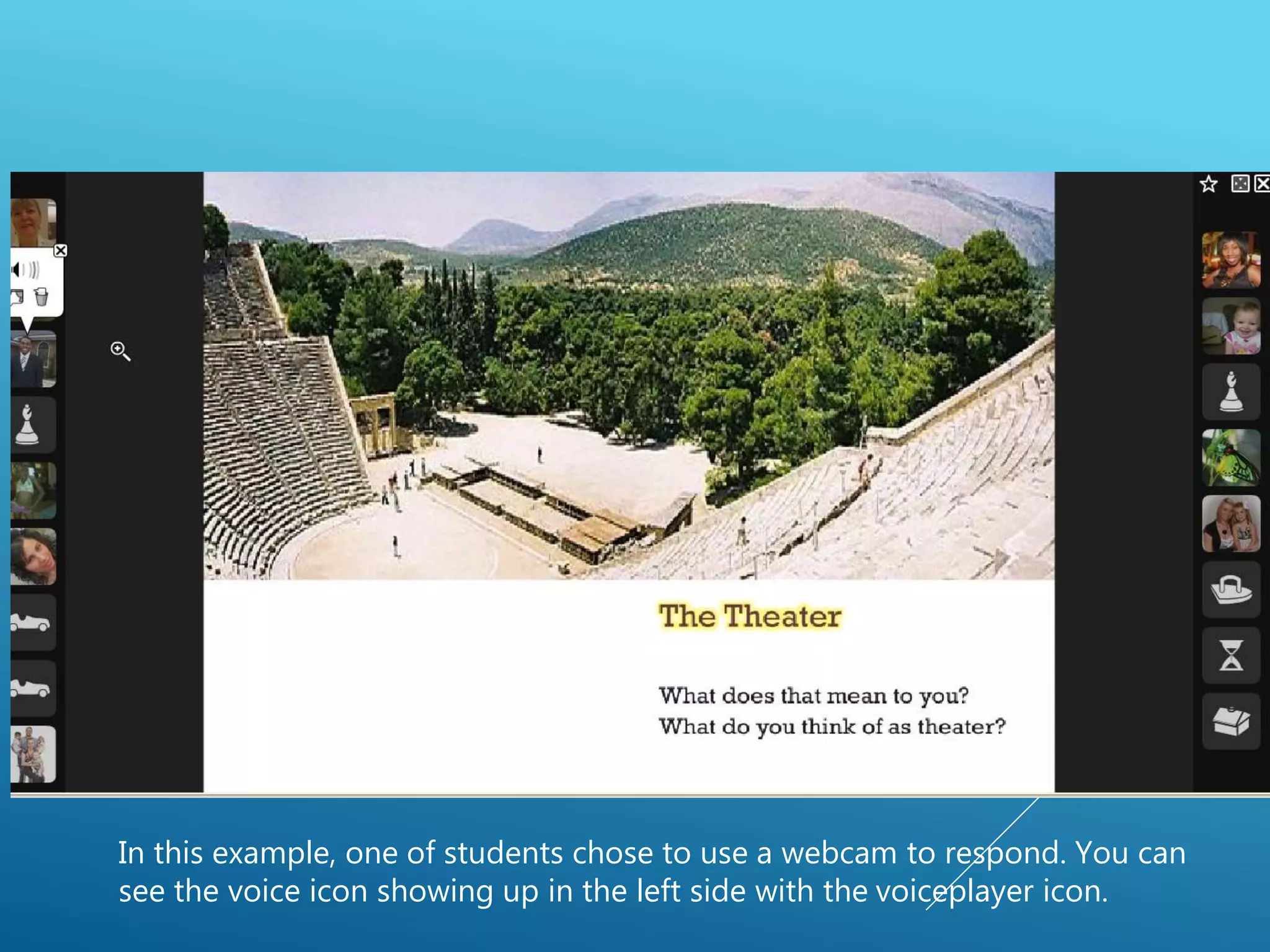 CRITICAL THINKING
COMPONENTS
In this example, one of students chose to use a webcam to respond. You can
see the voice icon showing up in the left side with the voiceplayer icon.
 