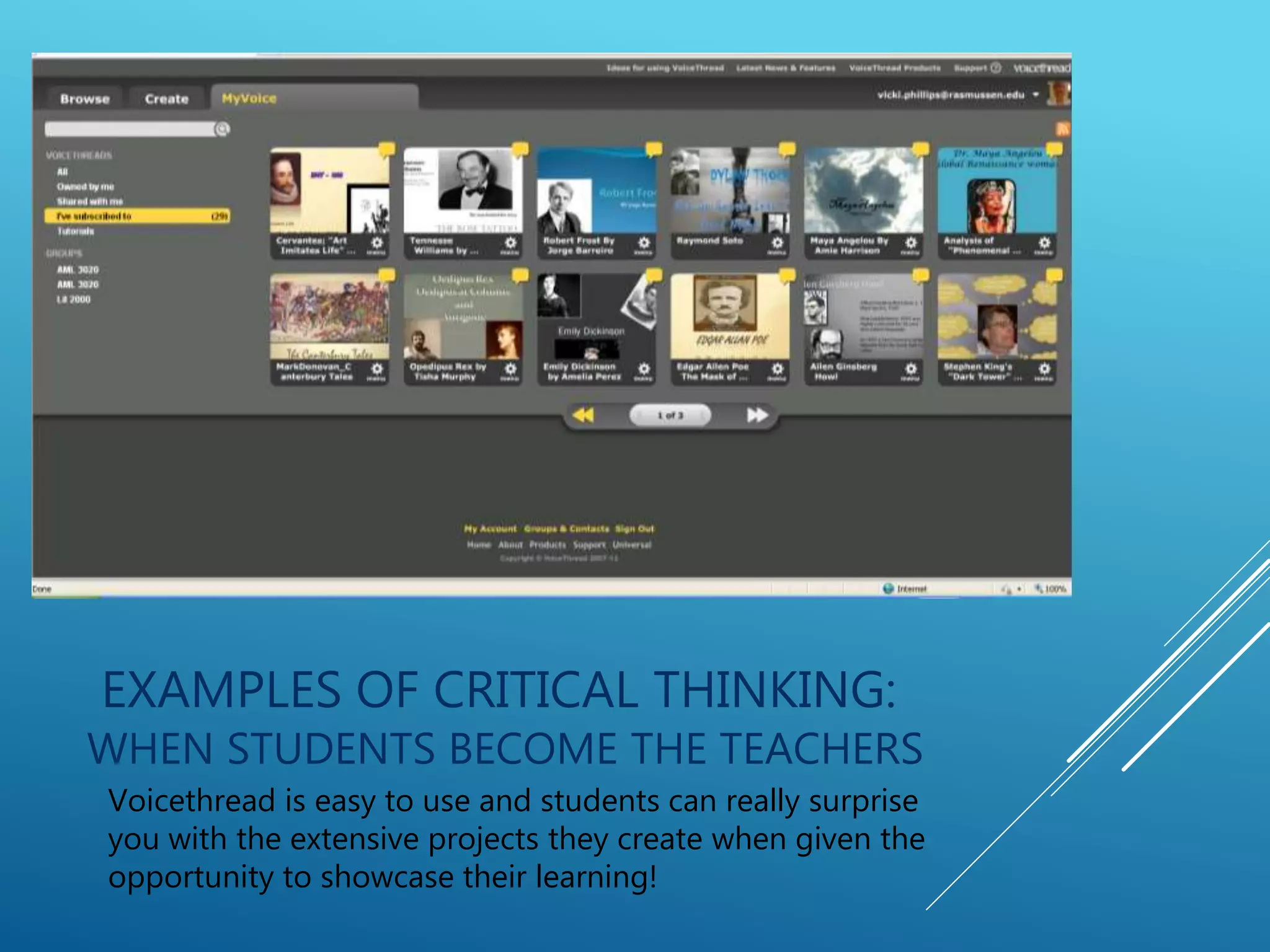 EXAMPLES OF CRITICAL THINKING:
WHEN STUDENTS BECOME THE TEACHERS
Voicethread is easy to use and students can really surprise
you with the extensive projects they create when given the
opportunity to showcase their learning!
 