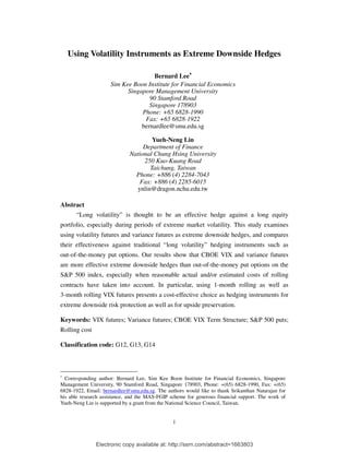 Using Volatility Instruments as Extreme Downside Hedges

                                     Bernard Lee∗
                     Sim Kee Boon Institute for Financial Economics
                           Singapore Management University
                                   90 Stamford Road
                                   Singapore 178903
                                Phone: +65 6828-1990
                                 Fax: +65 6828-1922
                                bernardlee@smu.edu.sg

                                     Yueh-Neng Lin
                                  Department of Finance
                             National Chung Hsing University
                                  250 Kuo-Kuang Road
                                    Taichung, Taiwan
                               Phone: +886 (4) 2284-7043
                                Fax: +886 (4) 2285-6015
                               ynlin@dragon.nchu.edu.tw

Abstract
      “Long volatility” is thought to be an effective hedge against a long equity
portfolio, especially during periods of extreme market volatility. This study examines
using volatility futures and variance futures as extreme downside hedges, and compares
their effectiveness against traditional “long volatility” hedging instruments such as
out-of-the-money put options. Our results show that CBOE VIX and variance futures
are more effective extreme downside hedges than out-of-the-money put options on the
S&P 500 index, especially when reasonable actual and/or estimated costs of rolling
contracts have taken into account. In particular, using 1-month rolling as well as
3-month rolling VIX futures presents a cost-effective choice as hedging instruments for
extreme downside risk protection as well as for upside preservation.

Keywords: VIX futures; Variance futures; CBOE VIX Term Structure; S&P 500 puts;
Rolling cost

Classification code: G12, G13, G14



∗
  Corresponding author: Bernard Lee, Sim Kee Boon Institute for Financial Economics, Singapore
Management University, 90 Stamford Road, Singapore 178903, Phone: +(65) 6828-1990, Fax: +(65)
6828-1922, Email: bernardlee@smu.edu.sg. The authors would like to thank Srikanthan Natarajan for
his able research assistance, and the MAS-FGIP scheme for generous financial support. The work of
Yueh-Neng Lin is supported by a grant from the National Science Council, Taiwan.


                                                1



               Electronic copy available at: http://ssrn.com/abstract=1663803
 